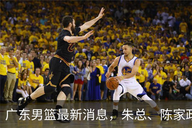 广东男篮最新消息，朱总、陈家政参加品牌方活动 徐杰特训进行时！
